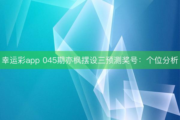 幸运彩app 045期亦枫摆设三预测奖号：个位分析